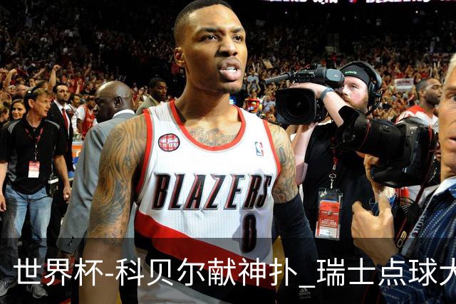 世界杯-科贝尔献神扑 瑞士点球大战4-3哥伦比亚进8强