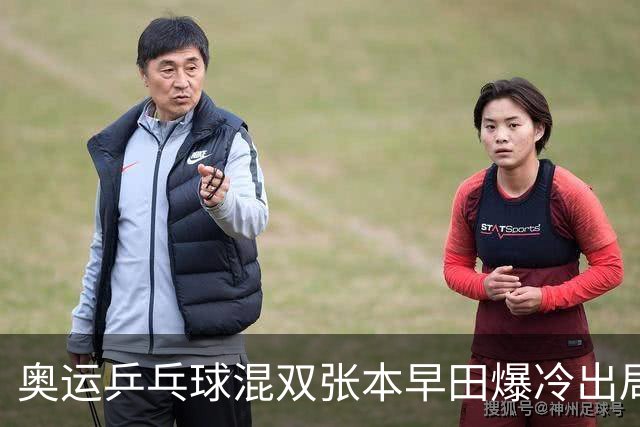 奥运乒乓球混双张本早田爆冷出局 朝鲜成大黑马